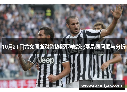 10月21日尤文图斯对阵热那亚精彩比赛录像回顾与分析