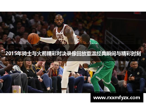 2015年骑士与火箭精彩对决录像回放重温经典瞬间与精彩时刻
