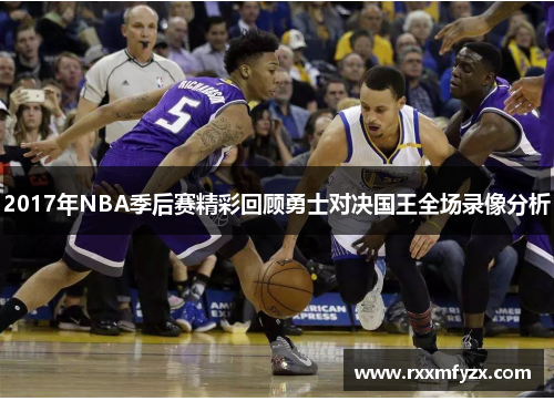 2017年NBA季后赛精彩回顾勇士对决国王全场录像分析