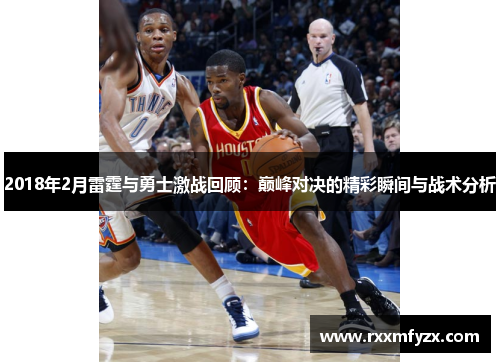 2018年2月雷霆与勇士激战回顾：巅峰对决的精彩瞬间与战术分析