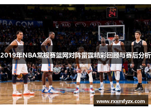 2019年NBA常规赛篮网对阵雷霆精彩回顾与赛后分析