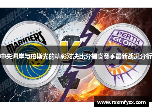 中央海岸与珀斯光的精彩对决比分揭晓赛季最新战况分析
