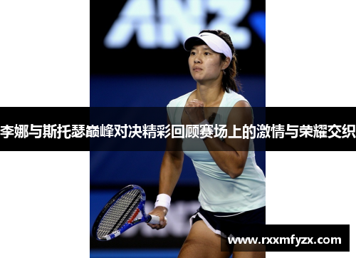 李娜与斯托瑟巅峰对决精彩回顾赛场上的激情与荣耀交织